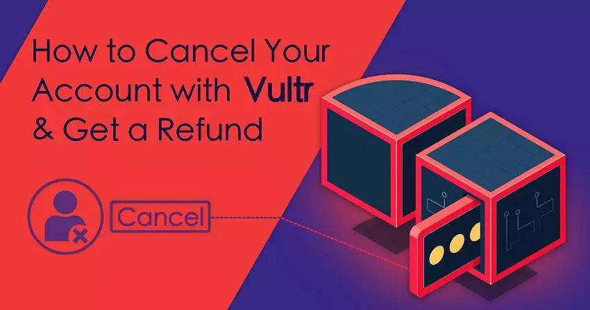 How To Cancel Your Vultr Account + Get a Refund in 2024