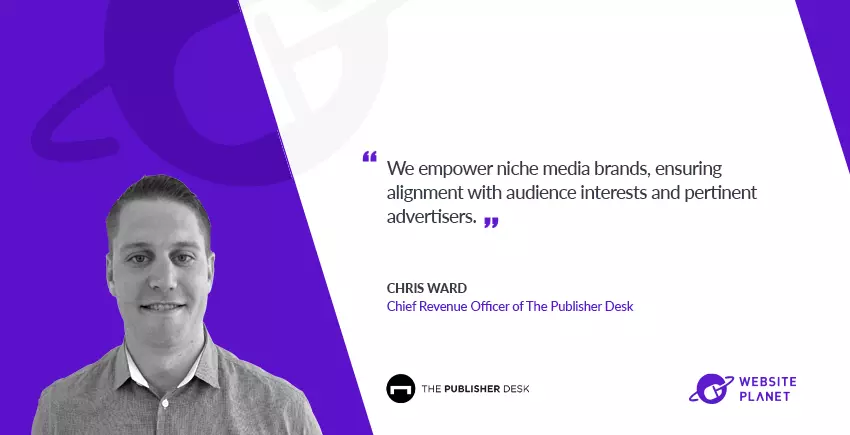 How The Publisher Desk Boosts Ad Revenue and Reduce Admin Costs: Q/A with Chris Ward